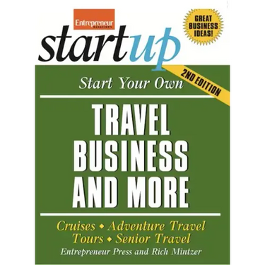 Start Your Own Travel Business: Cruises, Adventure Travel, Tours, Senior Travel