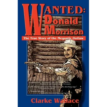 Wanted: Donald Morrison: The True Story of the Megantic Outlaw