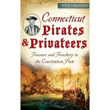 Connecticut Pirates & Privateers: Treasure and Treachery in the Constitution State