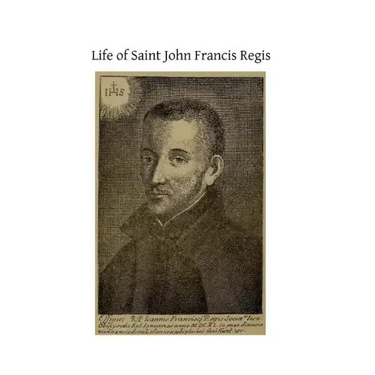 Life of Saint John Francis Regis: of the Society of Jesus
