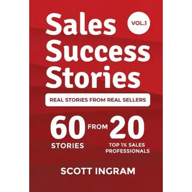 Sales Success Stories: 60 Stories from 20 Top 1% Sales Professionals