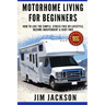 Motorhome Living For Beginners: How To Live The Simple, Stress Free RV Lifestyle, Become Independent & Debt Free