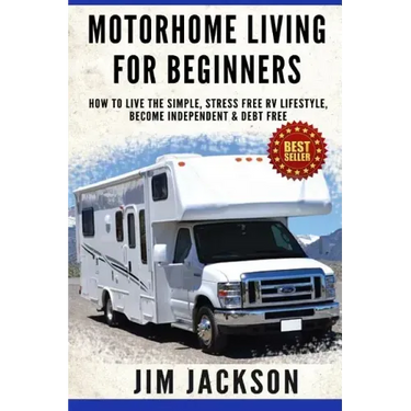 Motorhome Living For Beginners: How To Live The Simple, Stress Free RV Lifestyle, Become Independent & Debt Free