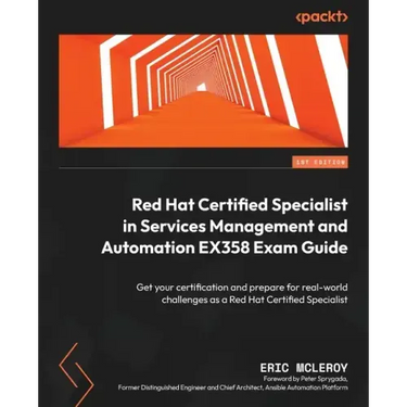 Red Hat Certified Specialist in Services Management and Automation EX358 Exam Guide: Get your certification and prepare for real-world challenges as a