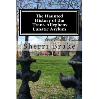 The Haunted History of the Trans Allegheny Lunatic Asylum
