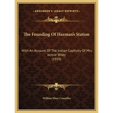 The Founding Of Harman's Station: With An Account Of The Indian Captivity Of Mrs. Jennie Wiley (1910)