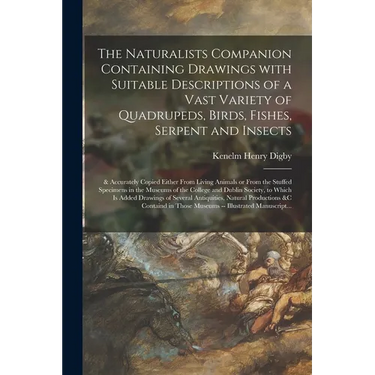The Naturalists Companion Containing Drawings With Suitable Descriptions of a Vast Variety of Quadrupeds, Birds, Fishes, Serpent and Insects; & Accura