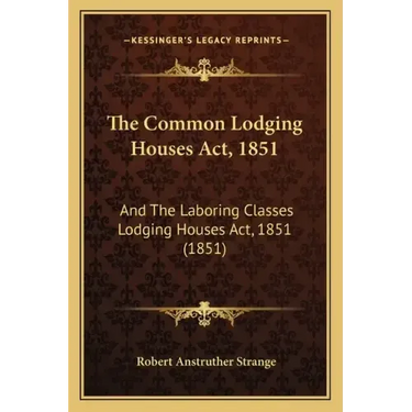 The Common Lodging Houses Act, 1851: And The Laboring Classes Lodging Houses Act, 1851 (1851)