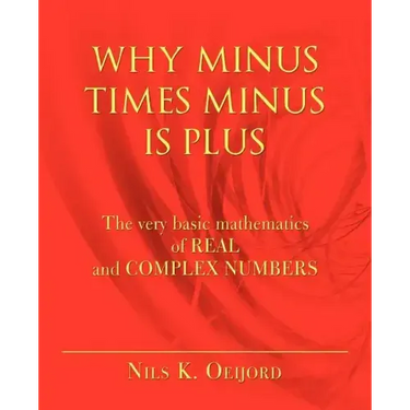 Why Minus Times Minus Is Plus: The very basic mathematics of real and complex numbers