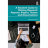 A Student Guide to Writing Research Reports, Papers, Theses and Dissertations
