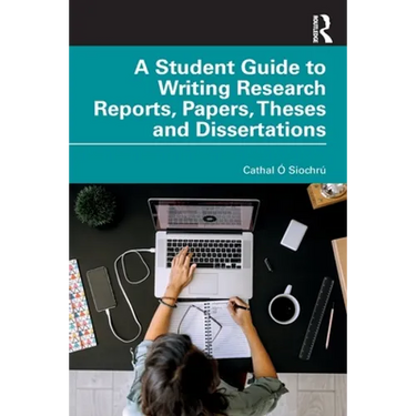 A Student Guide to Writing Research Reports, Papers, Theses and Dissertations