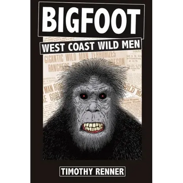 Bigfoot: West Coast Wild Men: A History of Wild Men, Gorillas, and Other Hairy Monsters in California, Oregon, and Washington state.