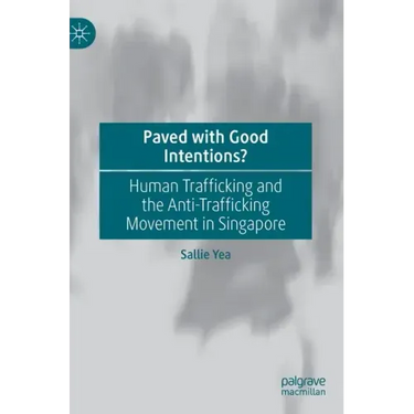 Paved with Good Intentions?: Human Trafficking and the Anti-Trafficking Movement in Singapore