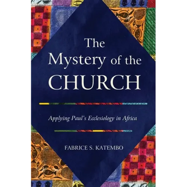 The Mystery of the Church: Applying Paul's Ecclesiology in Africa