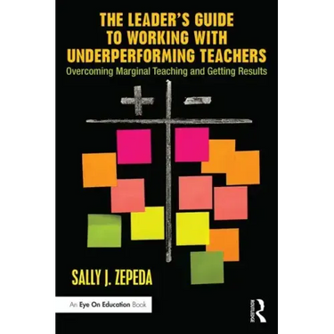 The Leader's Guide to Working with Underperforming Teachers: Overcoming Marginal Teaching and Getting Results