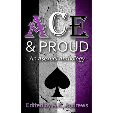 Ace & Proud: An Asexual Anthology