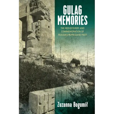 Gulag Memories: The Rediscovery and Commemoration of Russia's Repressive Past