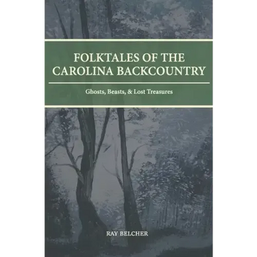 Folktales of the Carolina Backcountry: Ghosts, Beasts, & Lost Treasures