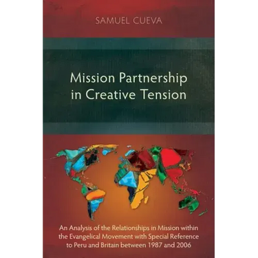 Mission Partnership in Creative Tension: An Analysis of Relationships within the Evangelical Missions Movement with Special Reference to Peru and Brit