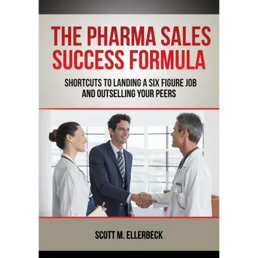 The Pharma Sales Success Formula: Shortcuts to Landing a Six Figure Job and Outselling Your Peers