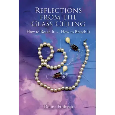 Reflections from the Glass Ceiling: How to Reach It ... How to Breach It