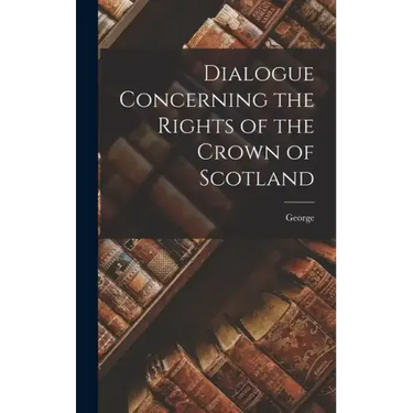 Dialogue Concerning the Rights of the Crown of Scotland