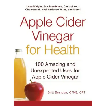 Apple Cider Vinegar for Health: 100 Amazing and Unexpected Uses for Apple Cider Vinegar