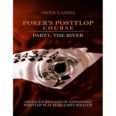 Poker's Postflop Course Part 1: Advanced Analysis of Exploitive Postflop Play in No-Limit Hold'em: The River