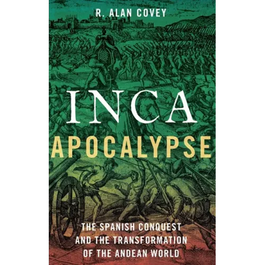 Inca Apocalypse: The Spanish Conquest and the Transformation of the Andean World
