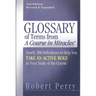 Glossary of Terms from 'a Course in Miracles': Nearly 200 Definitions to Help You Take an Active Role in Your Study of the Course