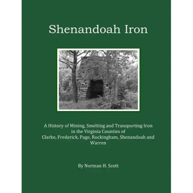 Shenandoah Iron: A History of Mining, Smelting and Transporting Iron in the Virginia Counties of Clarke, Frederick, Page, Rockingham, S