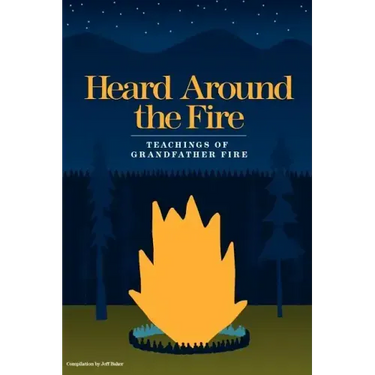 Heard Around the Fire: Teachings of Grandfather Fire