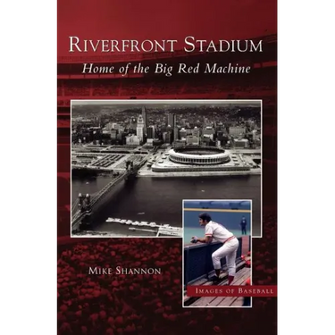 Riverfront Stadium: Home of the Big Red Machine