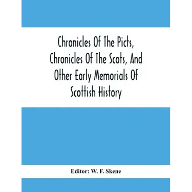 Chronicles Of The Picts, Chronicles Of The Scots, And Other Early Memorials Of Scottish History