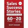 Sales Success Stories: 60 Stories from 20 Top 1% Sales Professionals