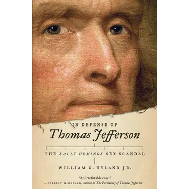 In Defense of Thomas Jefferson: The Sally Hemings Sex Scandal