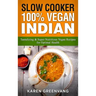Slow Cooker: 100% Vegan Indian - Tantalizing and Super Nutritious Vegan Recipes for Optimal Health