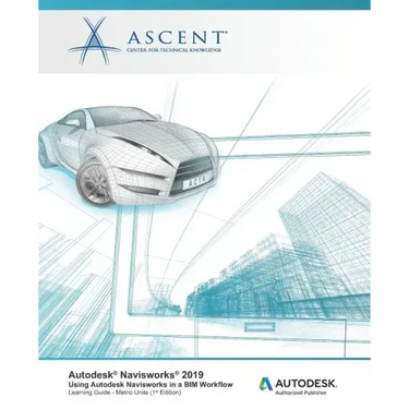 Autodesk Navisworks 2019: Using Autodesk Navisworks in a BIM Workflow: Autodesk Authorized Publisher