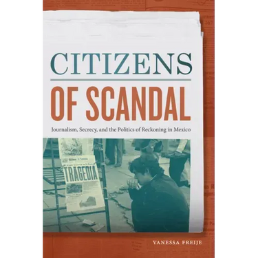 Citizens of Scandal: Journalism, Secrecy, and the Politics of Reckoning in Mexico
