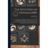 The Mysteries of Freemasonry: Or, an Exposition of the Religious Dogmas and Customs of the Ancient Egyptians; Showing From the Origin, Nature, and O
