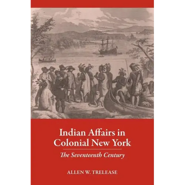 Indian Affairs in Colonial New York: The Seventeenth Century