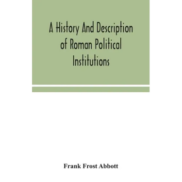 A history and description of Roman political institutions