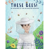 These Bees!: The Adventures of Sam the Backyard Beekeeper