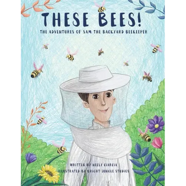 These Bees!: The Adventures of Sam the Backyard Beekeeper