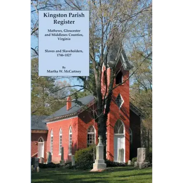 Kingston Parish Register: Mathews, Gloucester and Middlesex Counties, Virginia. Slaves and Slaveholders, 1746-1827