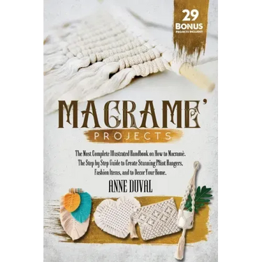 Macramé Projects: The Most Complete Illustrated Handbook On How to Macramé. The Step By Step Guide to Create Stunning Plant Hangers, Fas