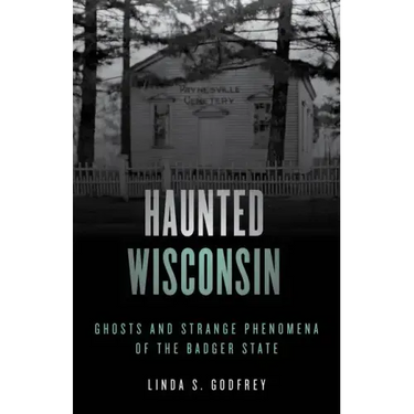 Haunted Wisconsin: Ghosts and Strange Phenomena of the Badger State