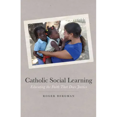 Catholic Social Learning: Educating the Faith That Does Justice