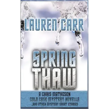 Spring Thaw: A Chris Matheson Cold Case Mystery Novella and Other Mystery Short Stories