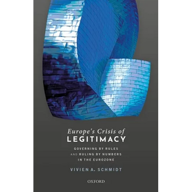 Europe's Crisis of Legitimacy: Governing by Rules and Ruling by Numbers in the Eurozone